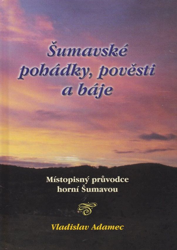Šumavské pohádky, pověsti a báje - Místopisný průvodce horní Šumavou (Vladislav Adamec)