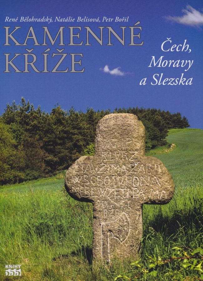 Kamenné kříže Čech, Moravy a Slezska (René Bělohradský, Natálie Belisová, Petr Bořil)