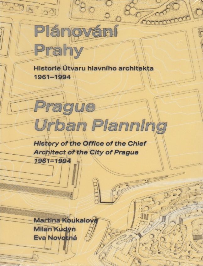 Plánování Prahy - Historie Útvaru hlavního architekta 1961-1994 (Martina Koukalová, Milan Kudyn, Eva Novotná)