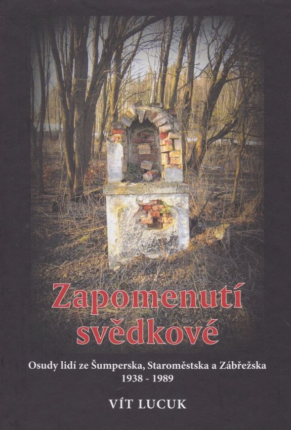 Zapomenutí svědkové - Osudy lidí ze Šumperska, Staroměstska a Zábřežska 1938 - 1989 (Vít Lucuk)
