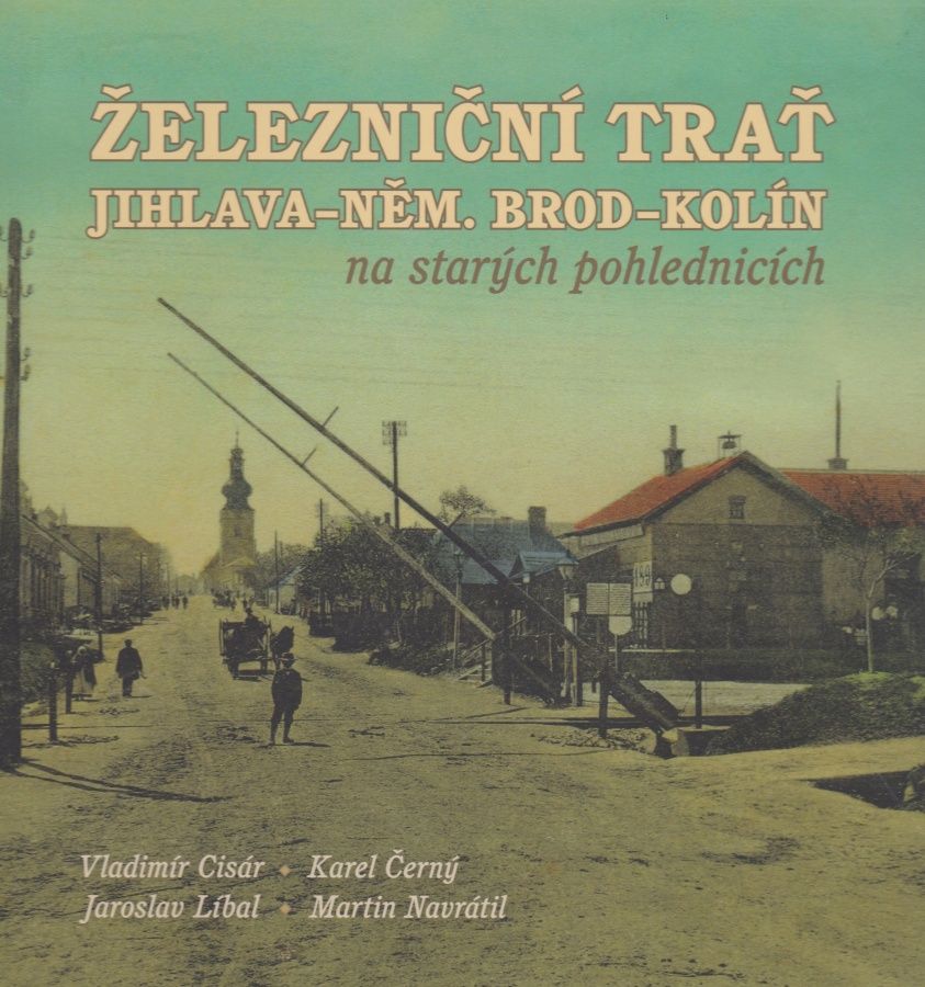 Železniční trať Jihlava - Německý Brod - Kolín na starých pohlednicích (Vladimír Cisár, Karel Černý, Jaroslav Líbal, Martin Navrátil)