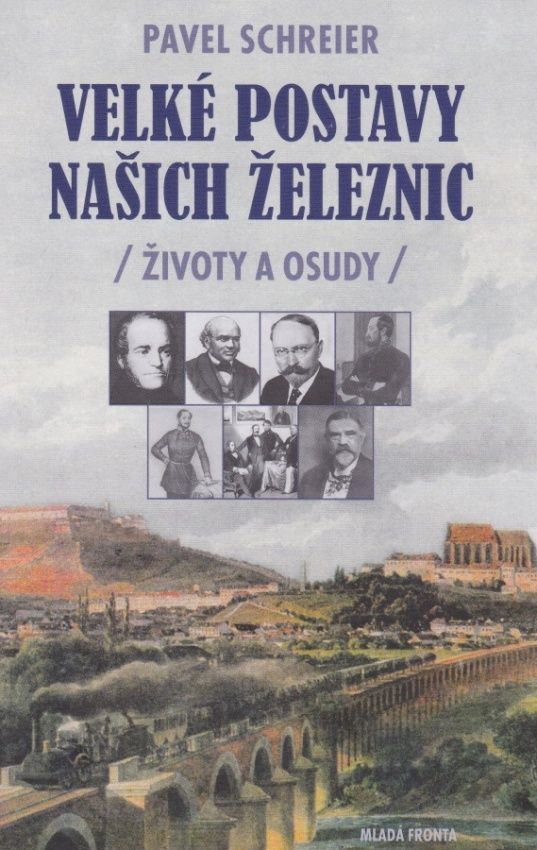 Velké postavy našich železnic - životy a osudy (Pavel Schreier)