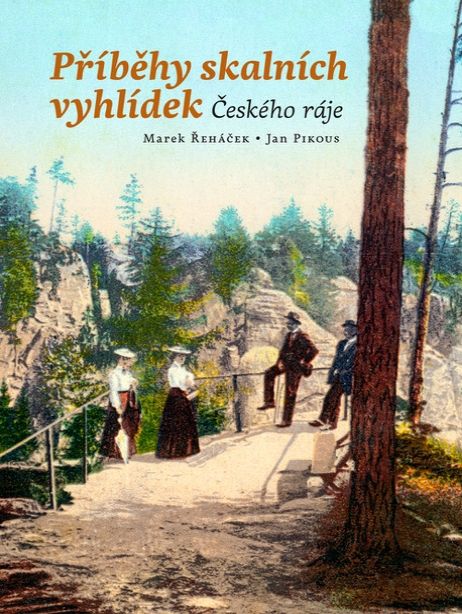 Příběhy skalních vyhlídek Českého ráje (Marek Řeháček, Jan Pikous)