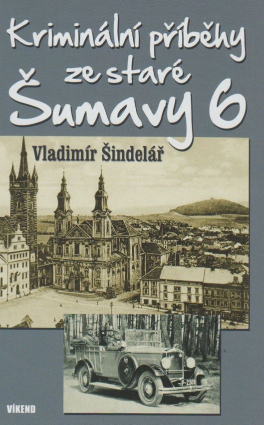 Kriminální příběhy ze staré Šumavy 6 (Vladimír Šindelář)