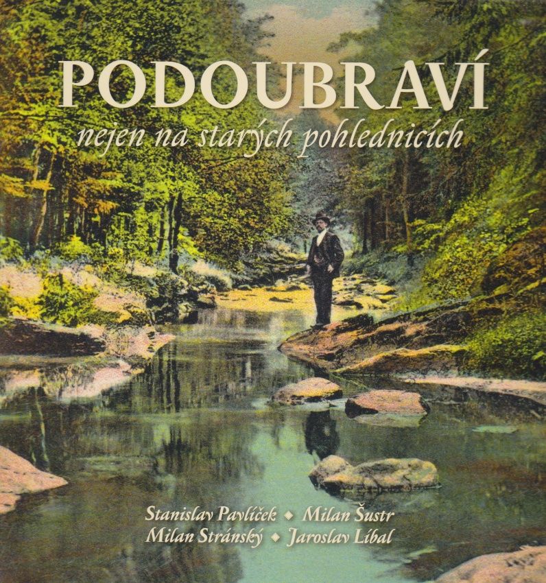 Podoubraví nejen na starých pohlednicích (Stanislav Pavlíček, Milan Šustr, Milan Stránský, Jaroslav Líbal)