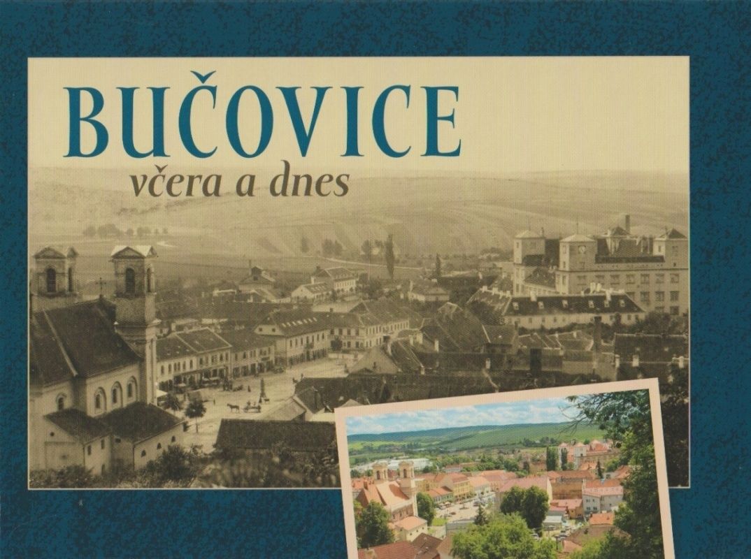 Bučovice včera a dnes (Jan Růžička, Martina Hašková, Josef Brychta, Jaroslav Pokorný)