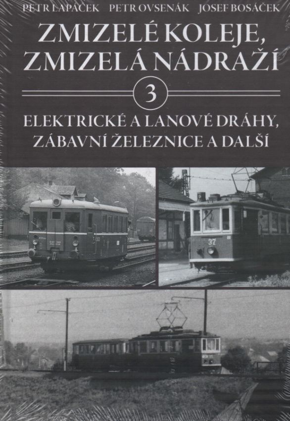 Zmizelé koleje, zmizelá nádraží 3 - Elektrické a lanové dráhy, zábavní železnice a další (Petr Lapáček, Petr Ovsenák, Josef Bosáček)