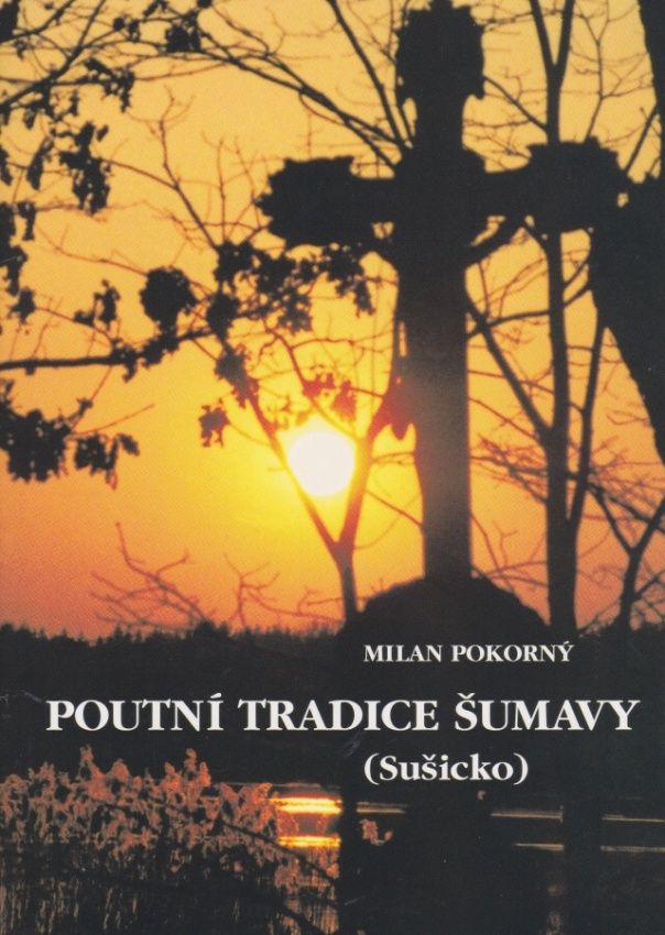 Poutní tradice Šumavy - Sušicko (Milan Pokorný)