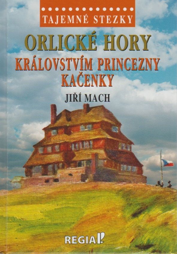 Tajemné stezky - Orlické hory - Královstvím princezny Kačenky (Jiří Mach)