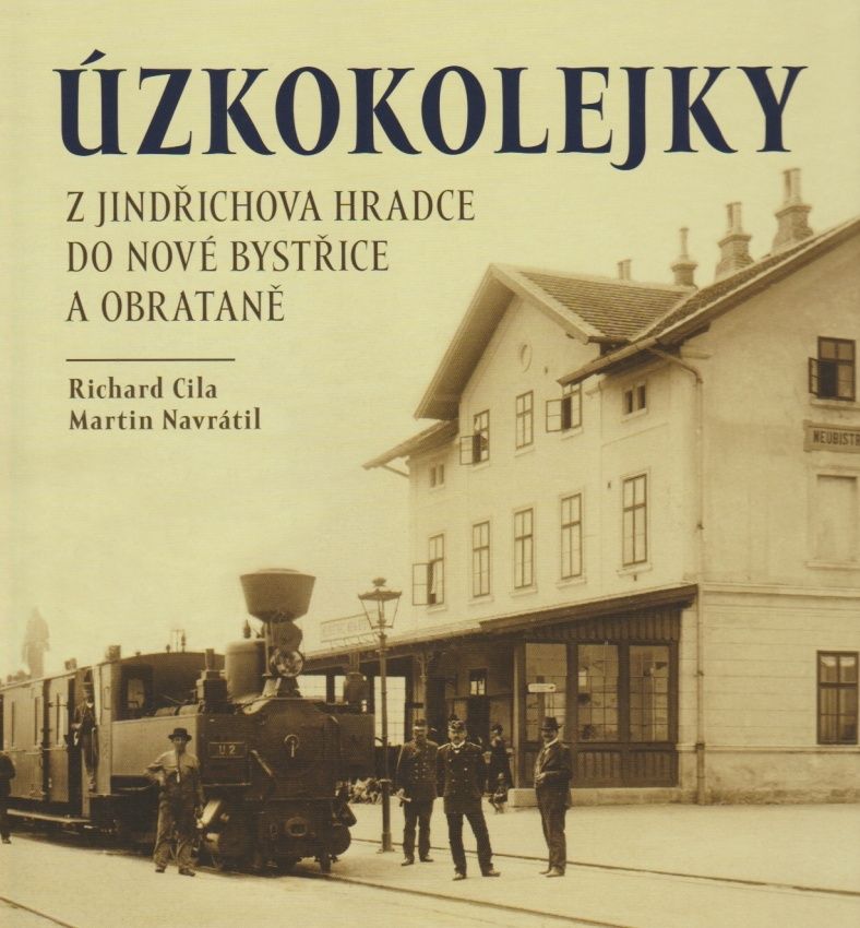 Úzkokolejky z Jindřichova Hradce do Nové Bystřice a Obrataně (Richard Cila, Martin Navrátil)