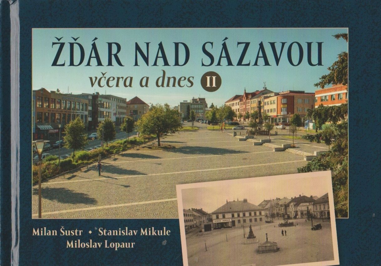 Žďár nad Sázavou včera a dnes II (Milan Šustr, Stanislav Mikule, Miloslav Lopaur)