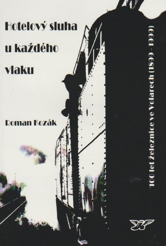 Hotelový sluha u každého vlaku - 100 let železnice ve Volarech (1899-1999) (Roman Kozák)