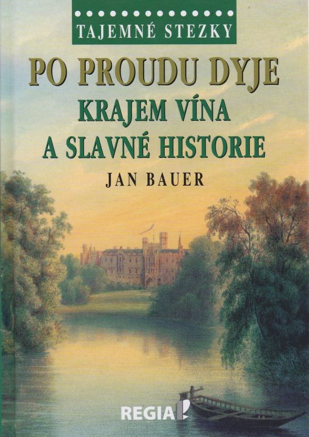 Tajemné stezky - Po proudu Dyje krajem vína a slavné historie (Jan Bauer)