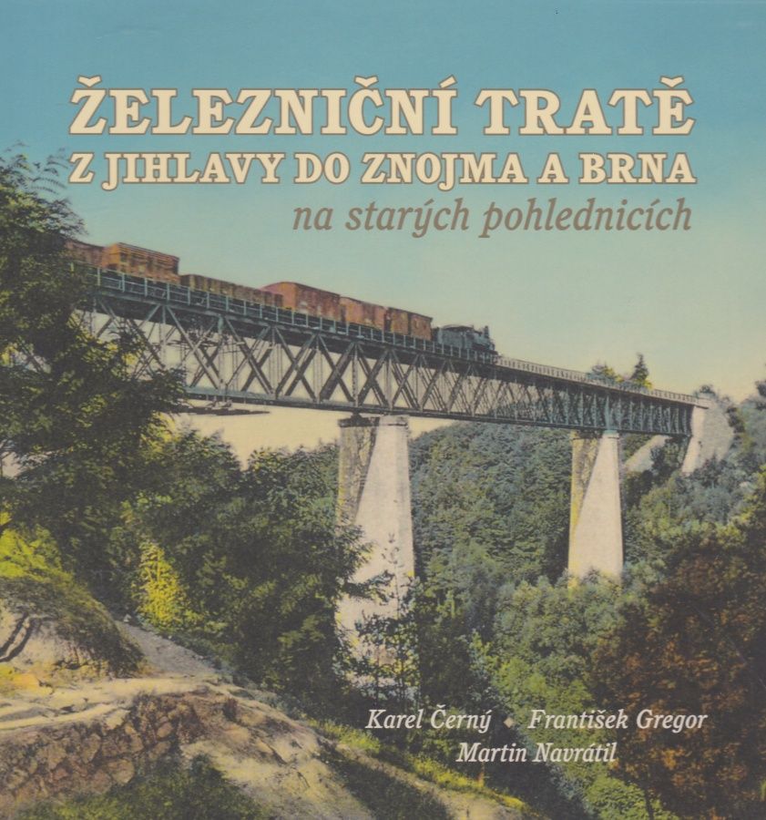 Železniční tratě z Jihlavy do Znojma a Brna na starých pohlednicích (Karel Černý, František Gregor, Martin Navrátil)