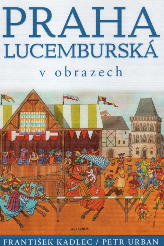 Praha lucemburská v obrazech (František Kadlec, Petr Urban)