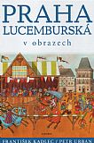 Praha Lucemburská v obrazech.