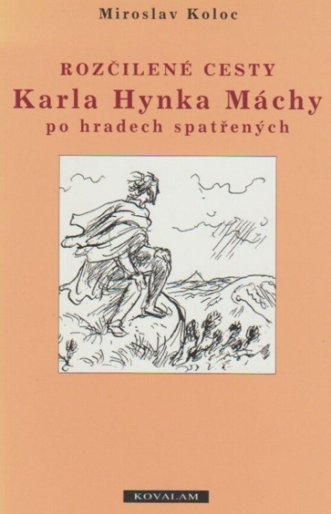 Antikvariát - Rozčilené cesty Karla Hynka Máchy po hradech spatřených (Miroslav Koloc)