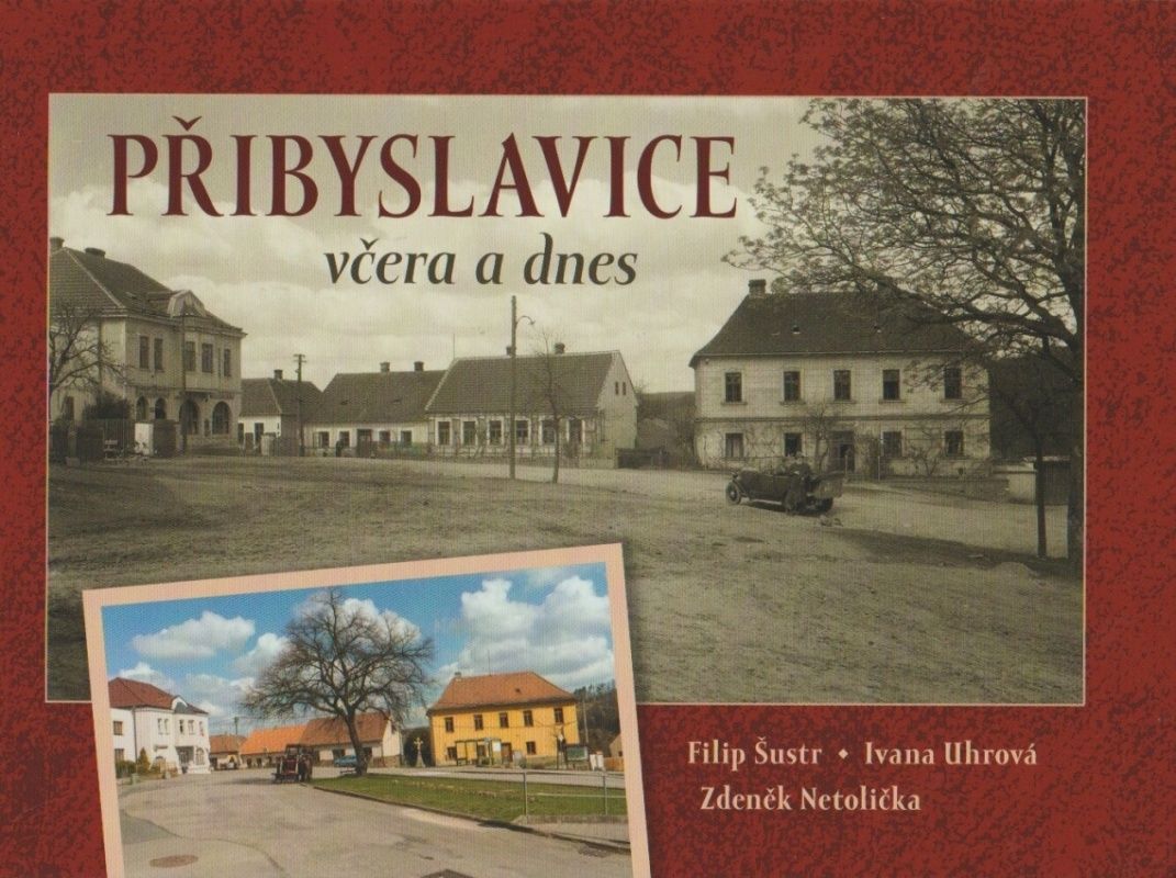 Přibyslavice včera a dnes (Filip Šustr, Ivana Uhrová, Zdeněk Netolička)