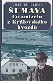 Šumava - Co zmizelo z Královského hvozdu.