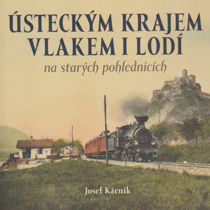 Ústeckým krajem vlakem i lodí na starých pohlednicích (Josef Kárník)