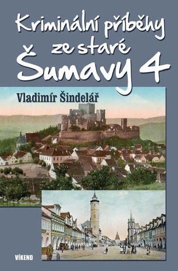 Kriminální příběhy ze staré Šumavy 4 (Vladimír Šindelář)