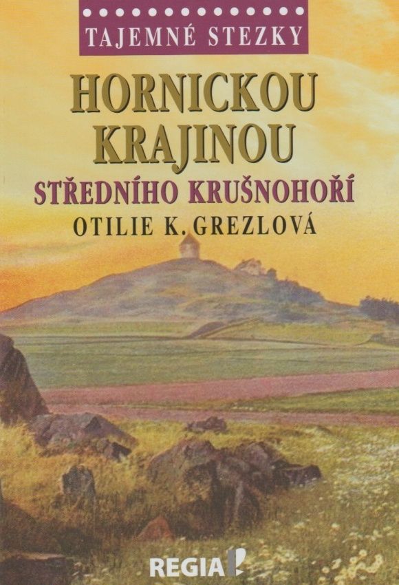 Tajemné stezky - Hornickou krajinou středního Krušnohoří (Otilie K. Grezlová)