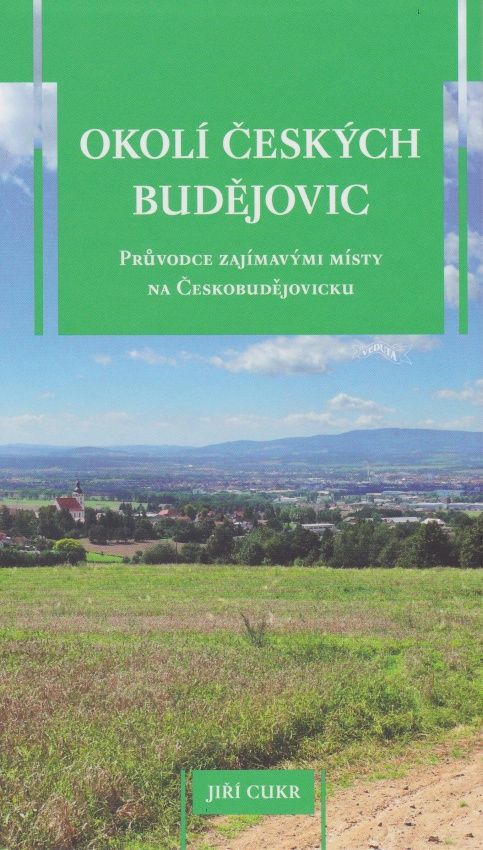 Okolí Českých Budějovic - Průvodce zajímavými místy na Českobudějovicku (Jiří Cukr)