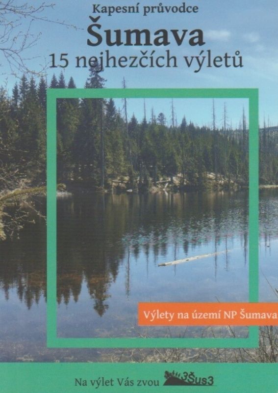 Šumava - 15 nejhezčích výletů - kapesní průvodce (Pavel Šustr, Antonín Šustr, Ondřej Šustr )