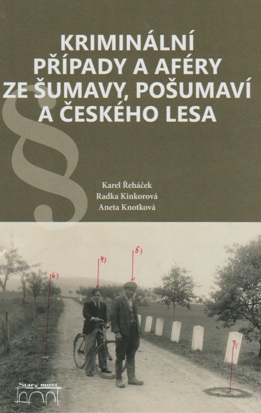 Kriminální případy a aféry ze Šumavy, Pošumaví a Českého lesa (Karel Řeháček, Radka Kinkorová, Aneta Knotková)