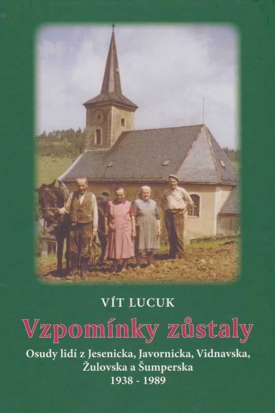 Vzpomínky zůstaly - Osudy lidí z Jesenicka, Javornicka, Vidnavska, Žulovska a Šumperska 1938 - 1989 (Vít Lucuk)