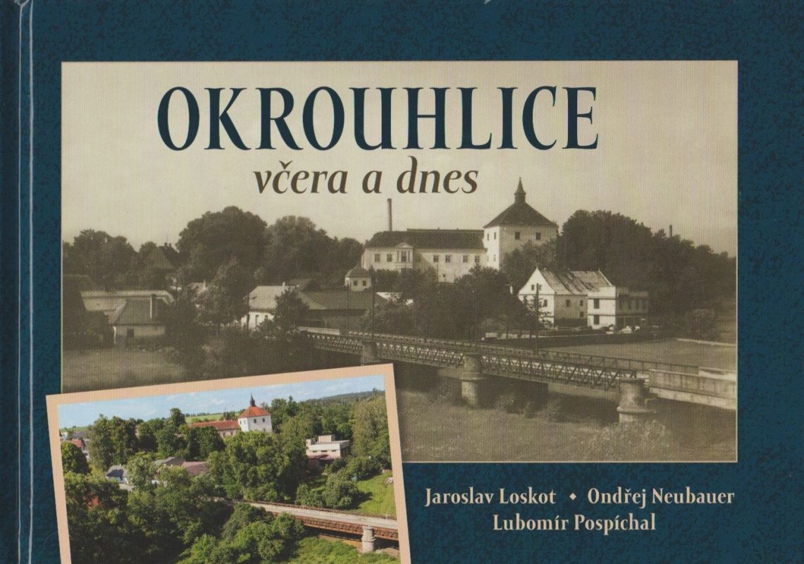 Okrouhlice včera a dnes (Jaroslav Loskot, Ondřej Neubauer, Lubomír Pospíchal)