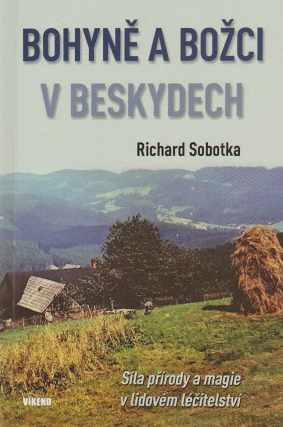 Bohyně a božci v Beskydech - Síla přírody a magie v lidovém léčitelství (Richard Sobotka)