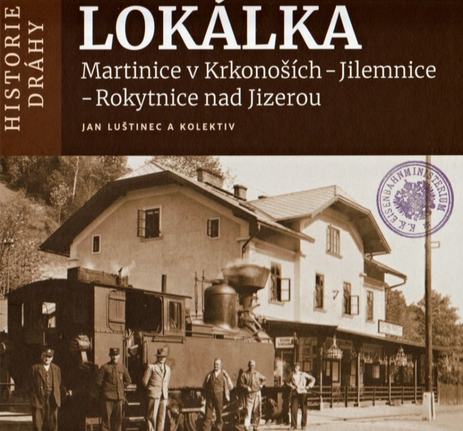 Historie dráhy - Lokálka Martinice v Krkonoších - Jilemnice - Rokytnice nad Jizerou (Jan Luštinec a kolektiv)
